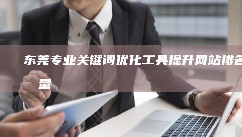 东莞专业关键词优化工具：提升网站排名与流量